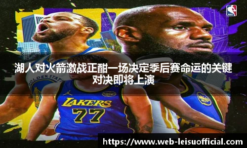 湖人对火箭激战正酣一场决定季后赛命运的关键对决即将上演